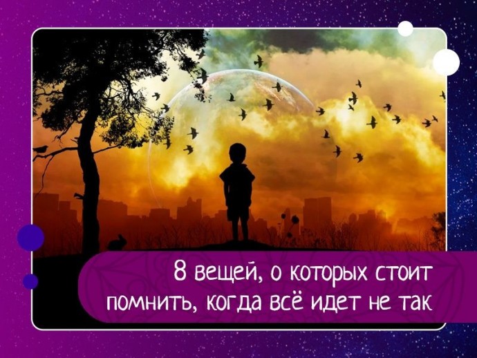 8 вещей, о которых стоит помнить, когда всё идет не так 8 вещей, о которых стоит помнить, когда всё идет не так