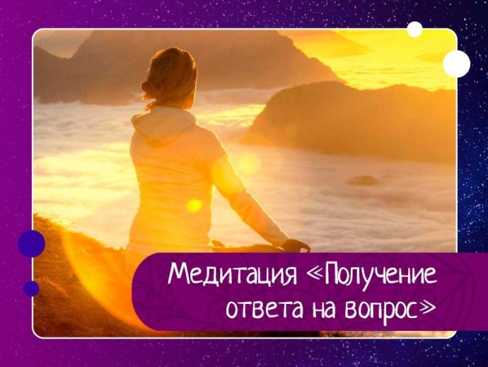 Медитация "Получение ответа на вопрос" Медитация "Получение ответа на вопрос"