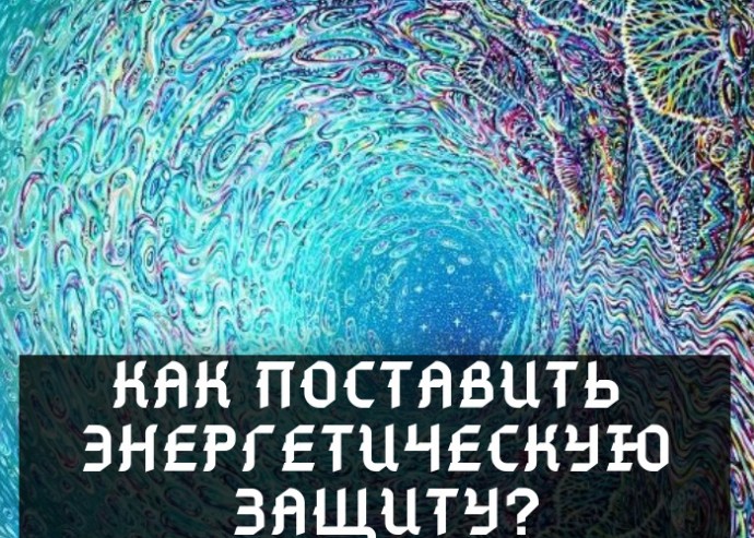 КАК ПОСТАВИТЬ ЭНЕРГЕТИЧЕСКУЮ ЗАЩИТУ? КАК ПОСТАВИТЬ ЭНЕРГЕТИЧЕСКУЮ ЗАЩИТУ?