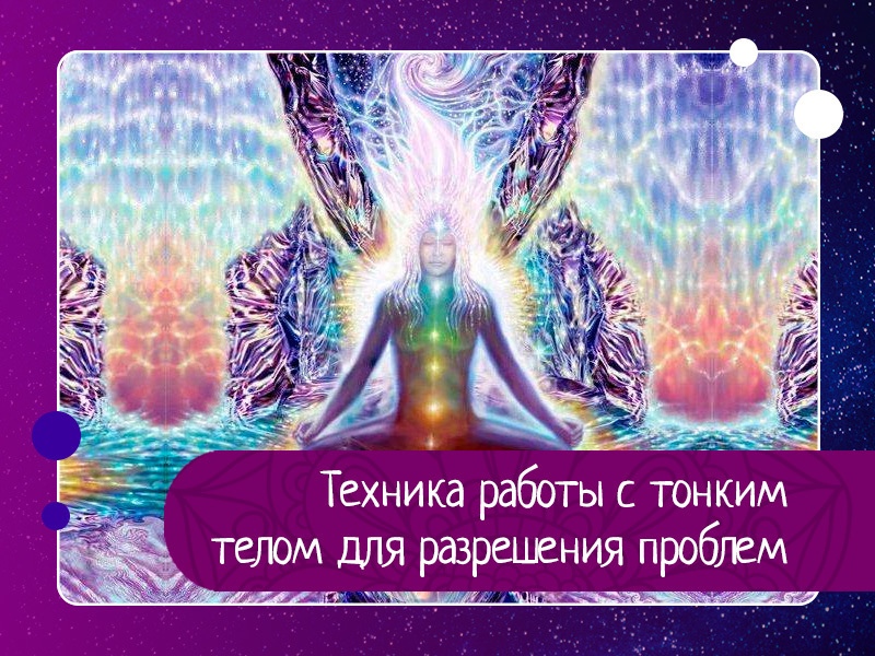 Техника работы с тонким телом для разрешения проблем Техника работы с тонким телом для разрешения проблем