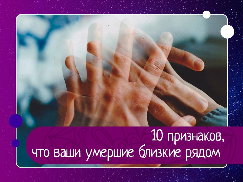 10 признаков, что ваши умершие близкие рядом 10 признаков, что ваши умершие близкие рядом