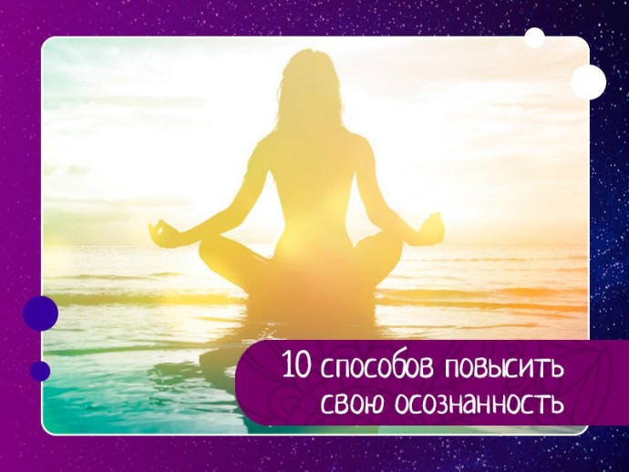 10 способов повысить свою осознанность 10 способов повысить свою осознанность