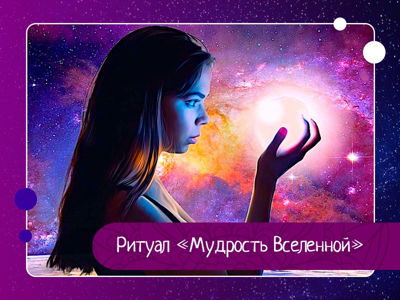 Ритуал «Мудрость Вселенной» Ритуал «Мудрость Вселенной»