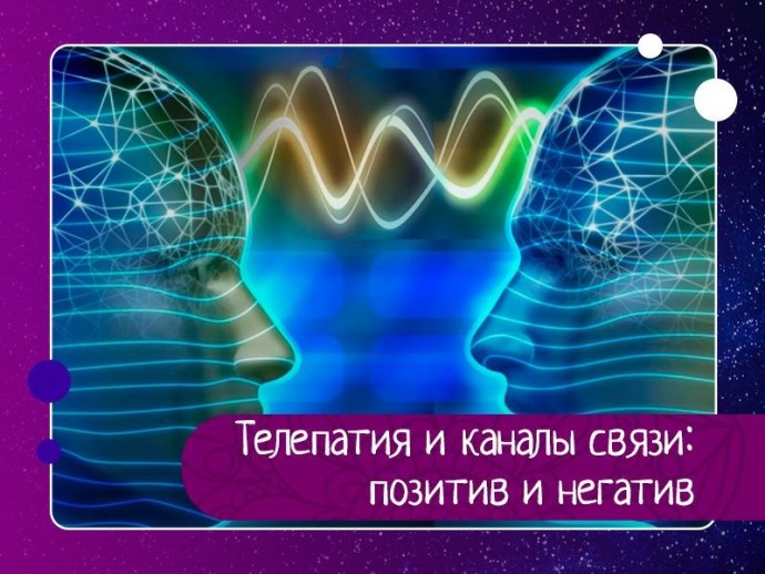 Телепатия и каналы связи: позитив и негатив Телепатия и каналы связи: позитив и негатив